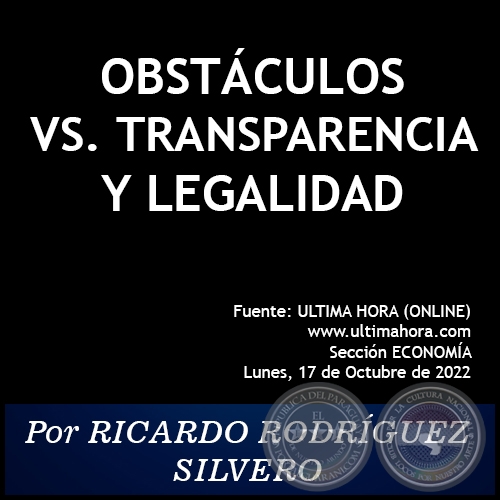 OBSTÁCULOS VS. TRANSPARENCIA Y LEGALIDAD - Por RICARDO RODRÍGUEZ SILVERO - Lunes, 17 de Octubre de 2022